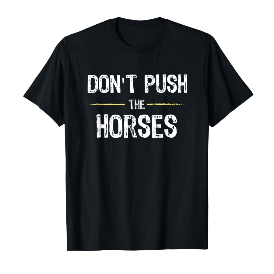 Don’t Push The Horses – Funny  - Summer Clothing Quotes review and price