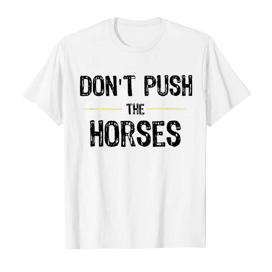 Don’t Push The Horses – Funny  - Summer Clothing Quotes review and price
